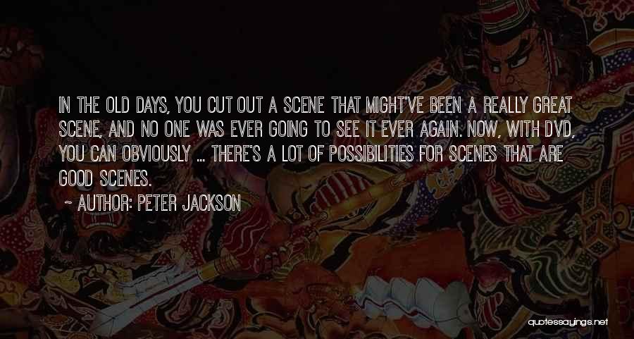 Peter Jackson Quotes: In The Old Days, You Cut Out A Scene That Might've Been A Really Great Scene, And No One Was
