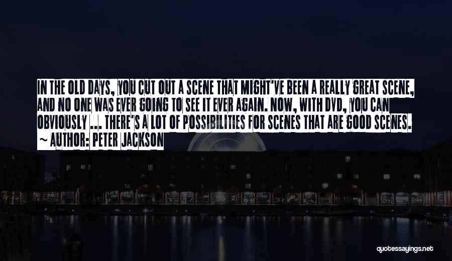 Peter Jackson Quotes: In The Old Days, You Cut Out A Scene That Might've Been A Really Great Scene, And No One Was