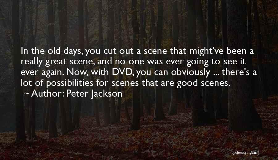 Peter Jackson Quotes: In The Old Days, You Cut Out A Scene That Might've Been A Really Great Scene, And No One Was