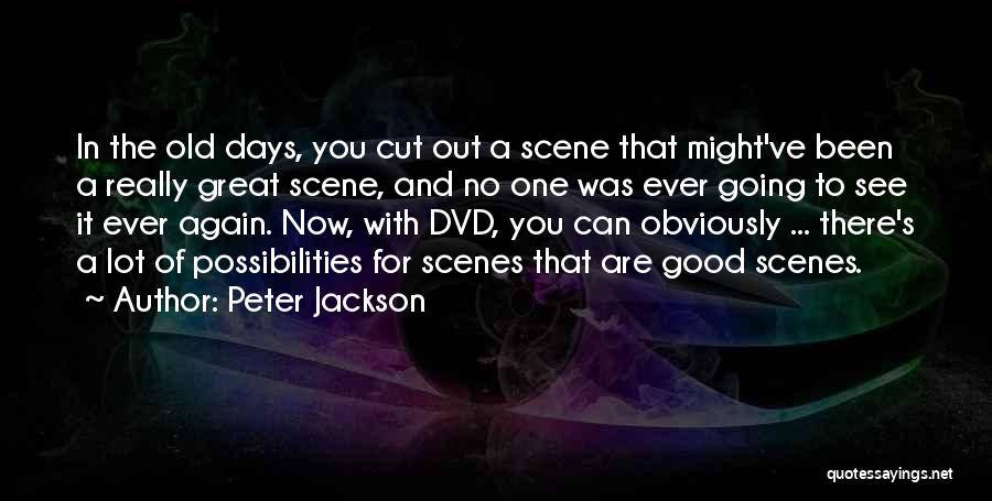 Peter Jackson Quotes: In The Old Days, You Cut Out A Scene That Might've Been A Really Great Scene, And No One Was