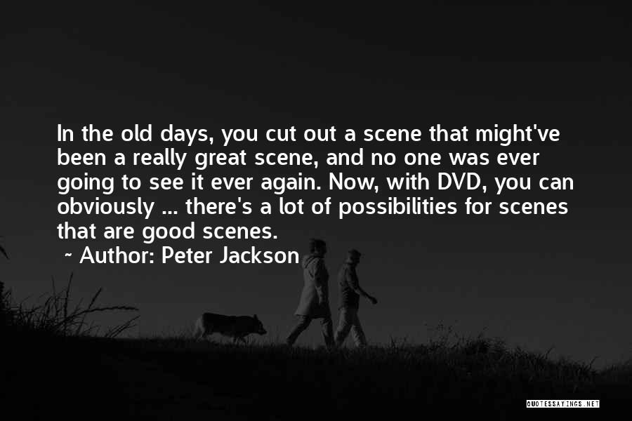 Peter Jackson Quotes: In The Old Days, You Cut Out A Scene That Might've Been A Really Great Scene, And No One Was