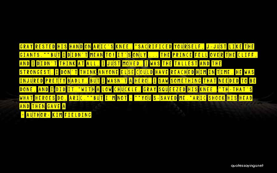 Kim Fielding Quotes: Gray Rested His Hand On Aric's Knee. Sacrificed Yourself, J-just Like The Giants.but I Didn't Mean To! It's Only ...