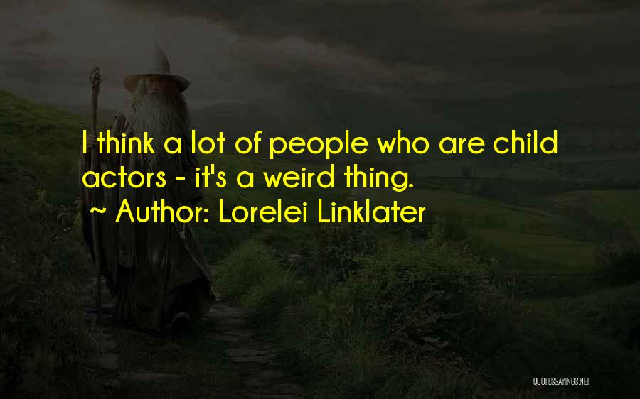 Lorelei Linklater Quotes: I Think A Lot Of People Who Are Child Actors - It's A Weird Thing.