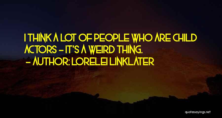 Lorelei Linklater Quotes: I Think A Lot Of People Who Are Child Actors - It's A Weird Thing.