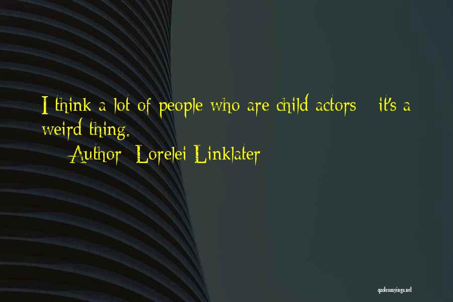 Lorelei Linklater Quotes: I Think A Lot Of People Who Are Child Actors - It's A Weird Thing.