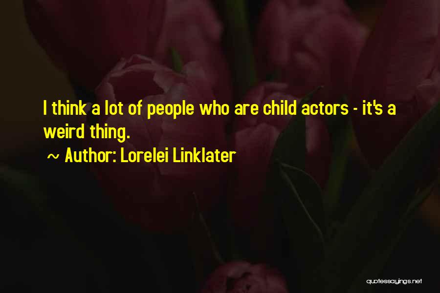 Lorelei Linklater Quotes: I Think A Lot Of People Who Are Child Actors - It's A Weird Thing.