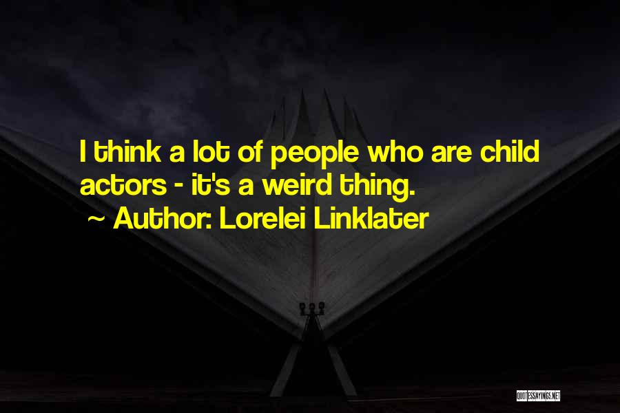 Lorelei Linklater Quotes: I Think A Lot Of People Who Are Child Actors - It's A Weird Thing.