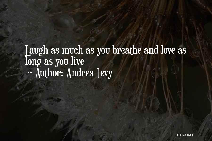 Andrea Levy Quotes: Laugh As Much As You Breathe And Love As Long As You Live