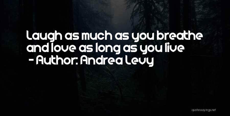 Andrea Levy Quotes: Laugh As Much As You Breathe And Love As Long As You Live