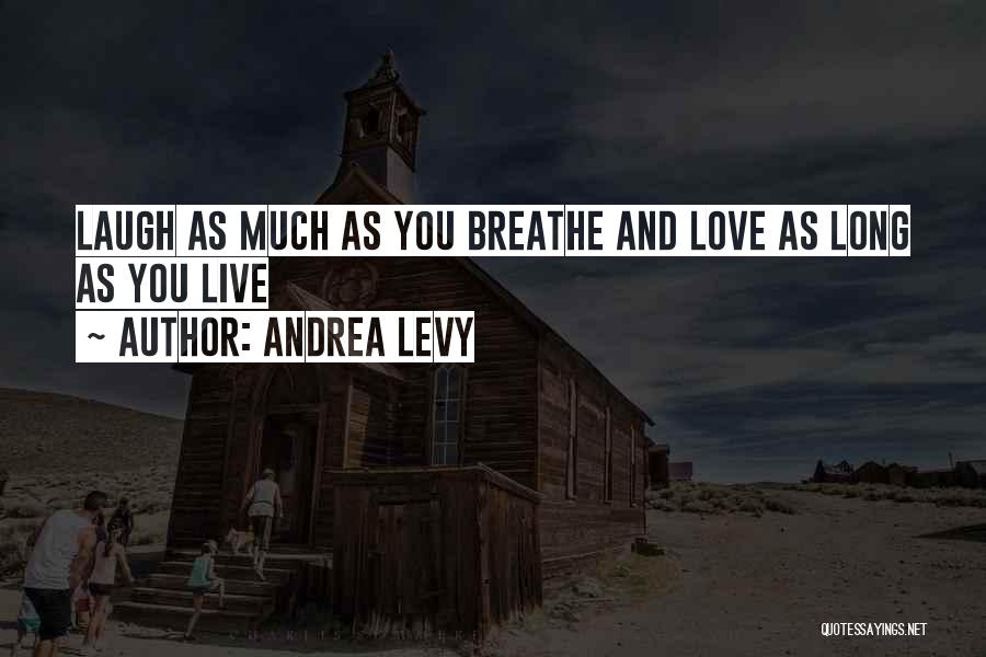 Andrea Levy Quotes: Laugh As Much As You Breathe And Love As Long As You Live