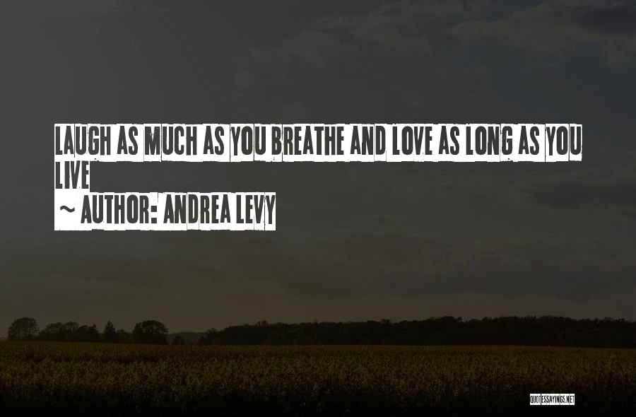 Andrea Levy Quotes: Laugh As Much As You Breathe And Love As Long As You Live