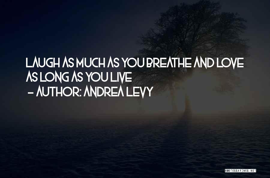 Andrea Levy Quotes: Laugh As Much As You Breathe And Love As Long As You Live