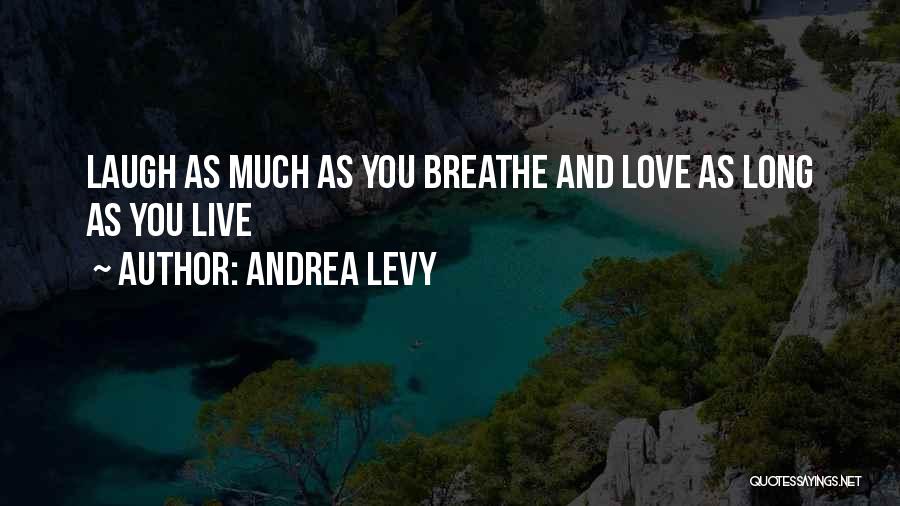 Andrea Levy Quotes: Laugh As Much As You Breathe And Love As Long As You Live