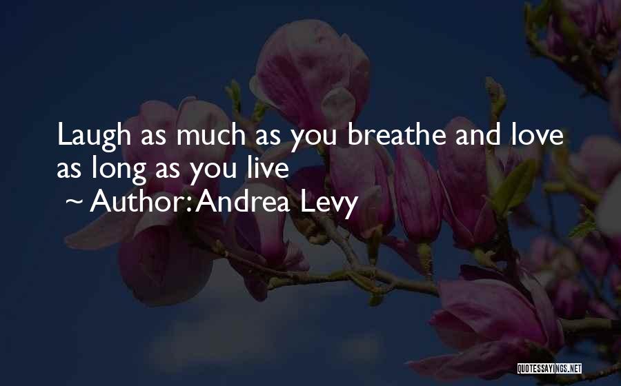 Andrea Levy Quotes: Laugh As Much As You Breathe And Love As Long As You Live