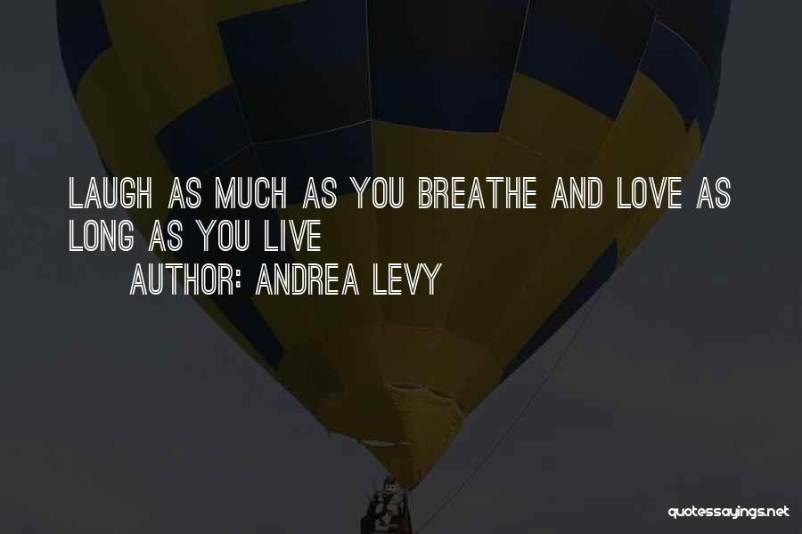 Andrea Levy Quotes: Laugh As Much As You Breathe And Love As Long As You Live