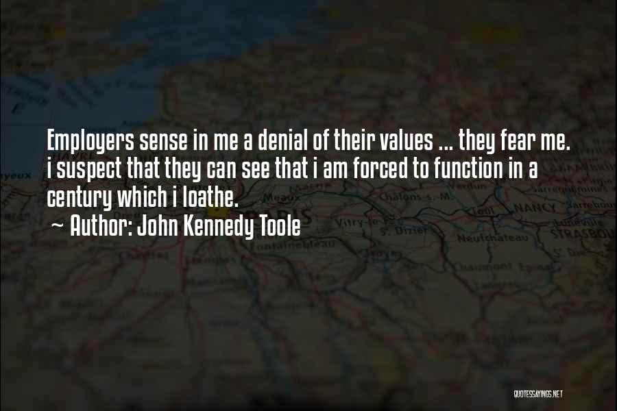 John Kennedy Toole Quotes: Employers Sense In Me A Denial Of Their Values ... They Fear Me. I Suspect That They Can See That