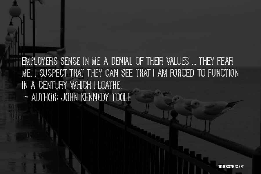 John Kennedy Toole Quotes: Employers Sense In Me A Denial Of Their Values ... They Fear Me. I Suspect That They Can See That