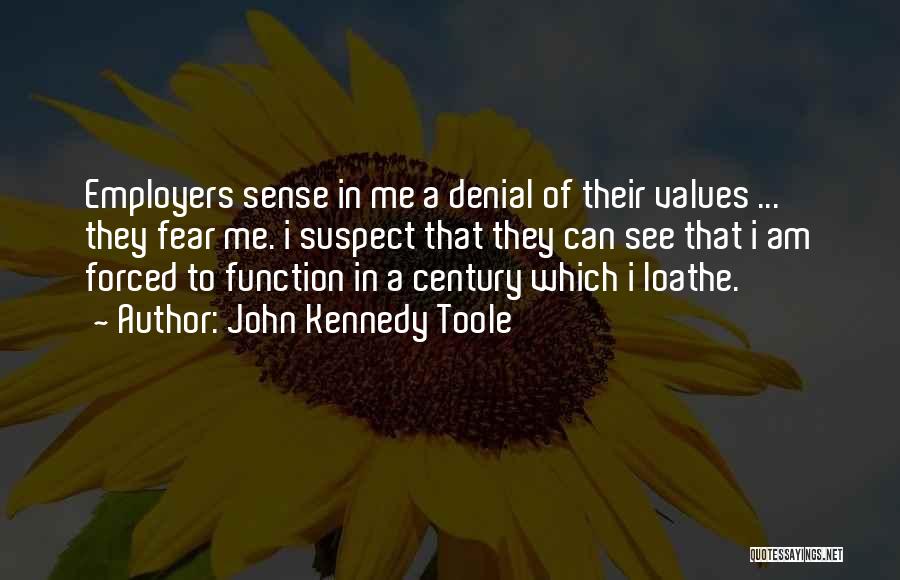 John Kennedy Toole Quotes: Employers Sense In Me A Denial Of Their Values ... They Fear Me. I Suspect That They Can See That