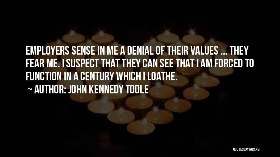 John Kennedy Toole Quotes: Employers Sense In Me A Denial Of Their Values ... They Fear Me. I Suspect That They Can See That