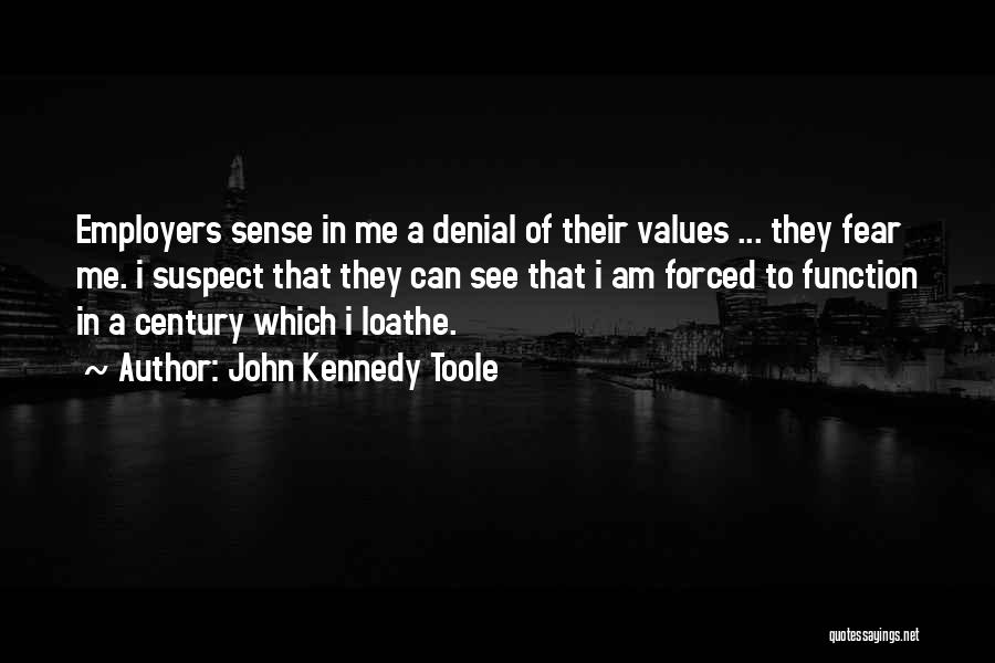 John Kennedy Toole Quotes: Employers Sense In Me A Denial Of Their Values ... They Fear Me. I Suspect That They Can See That