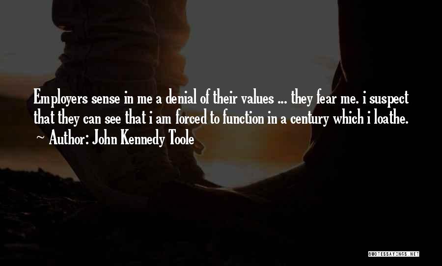 John Kennedy Toole Quotes: Employers Sense In Me A Denial Of Their Values ... They Fear Me. I Suspect That They Can See That