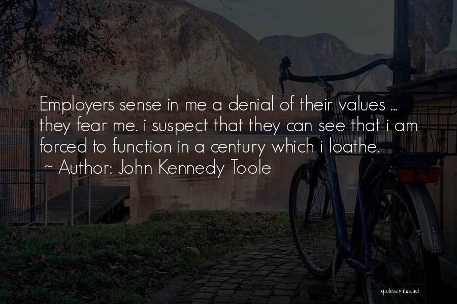 John Kennedy Toole Quotes: Employers Sense In Me A Denial Of Their Values ... They Fear Me. I Suspect That They Can See That