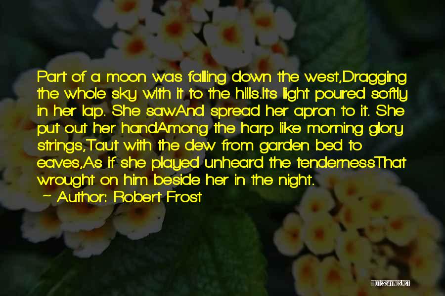 Robert Frost Quotes: Part Of A Moon Was Falling Down The West,dragging The Whole Sky With It To The Hills.its Light Poured Softly