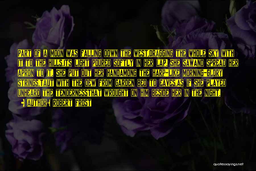 Robert Frost Quotes: Part Of A Moon Was Falling Down The West,dragging The Whole Sky With It To The Hills.its Light Poured Softly
