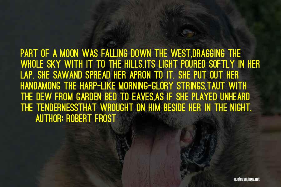 Robert Frost Quotes: Part Of A Moon Was Falling Down The West,dragging The Whole Sky With It To The Hills.its Light Poured Softly