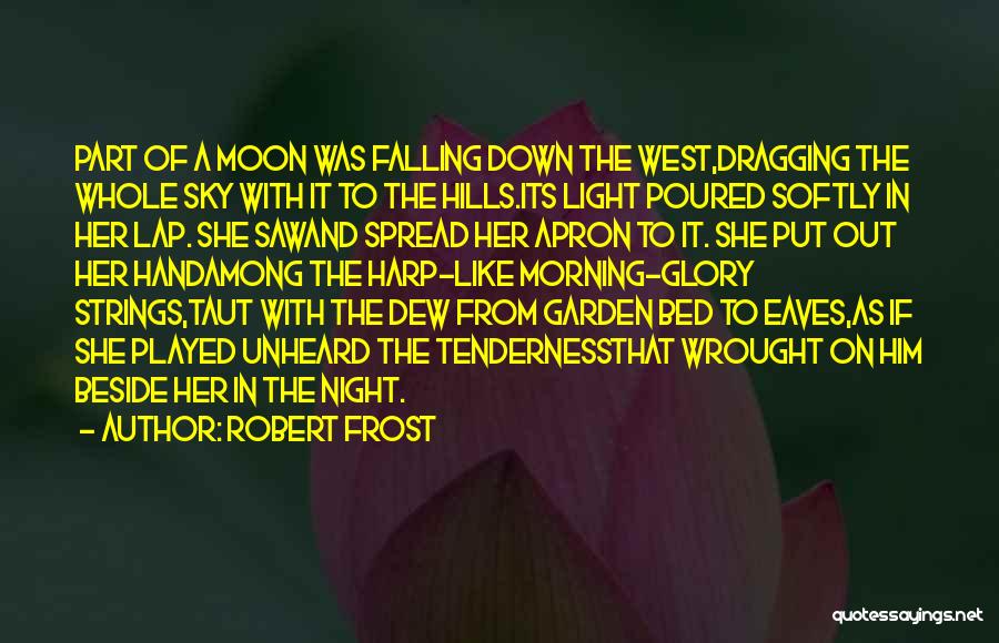 Robert Frost Quotes: Part Of A Moon Was Falling Down The West,dragging The Whole Sky With It To The Hills.its Light Poured Softly