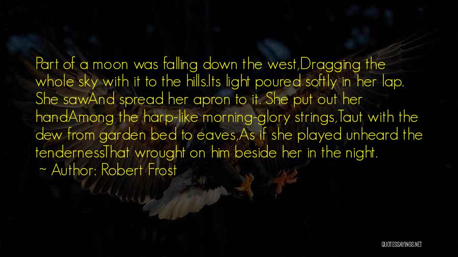 Robert Frost Quotes: Part Of A Moon Was Falling Down The West,dragging The Whole Sky With It To The Hills.its Light Poured Softly