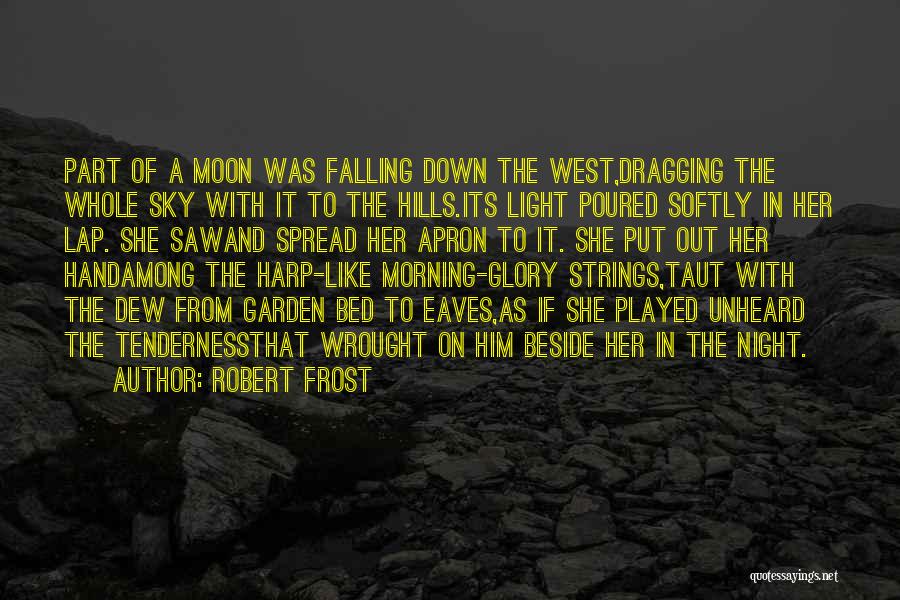 Robert Frost Quotes: Part Of A Moon Was Falling Down The West,dragging The Whole Sky With It To The Hills.its Light Poured Softly