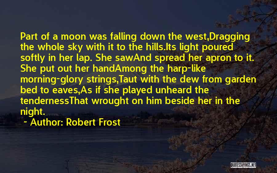 Robert Frost Quotes: Part Of A Moon Was Falling Down The West,dragging The Whole Sky With It To The Hills.its Light Poured Softly