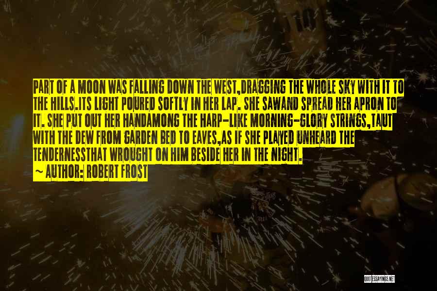 Robert Frost Quotes: Part Of A Moon Was Falling Down The West,dragging The Whole Sky With It To The Hills.its Light Poured Softly