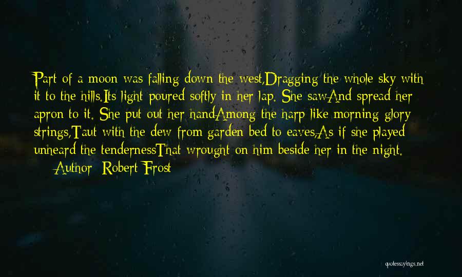 Robert Frost Quotes: Part Of A Moon Was Falling Down The West,dragging The Whole Sky With It To The Hills.its Light Poured Softly