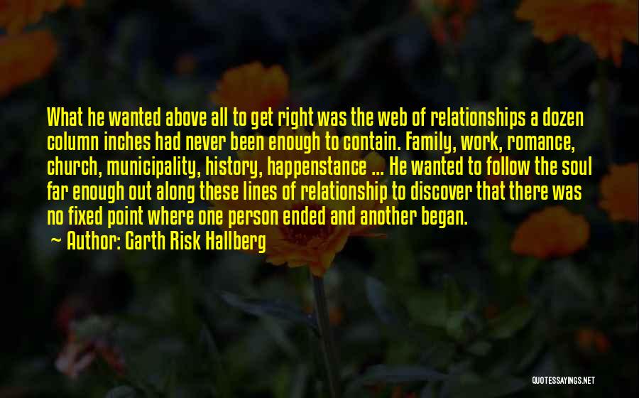 Garth Risk Hallberg Quotes: What He Wanted Above All To Get Right Was The Web Of Relationships A Dozen Column Inches Had Never Been