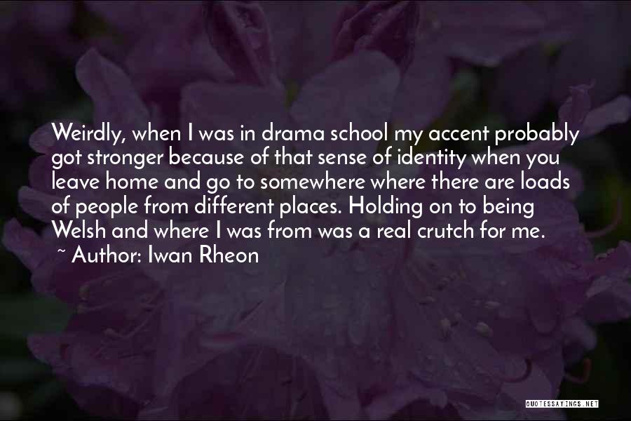 Iwan Rheon Quotes: Weirdly, When I Was In Drama School My Accent Probably Got Stronger Because Of That Sense Of Identity When You