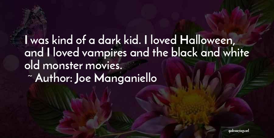 Joe Manganiello Quotes: I Was Kind Of A Dark Kid. I Loved Halloween, And I Loved Vampires And The Black And White Old