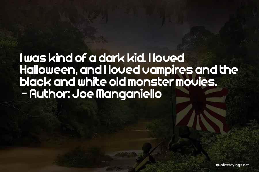 Joe Manganiello Quotes: I Was Kind Of A Dark Kid. I Loved Halloween, And I Loved Vampires And The Black And White Old
