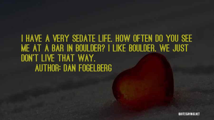 Dan Fogelberg Quotes: I Have A Very Sedate Life. How Often Do You See Me At A Bar In Boulder? I Like Boulder.