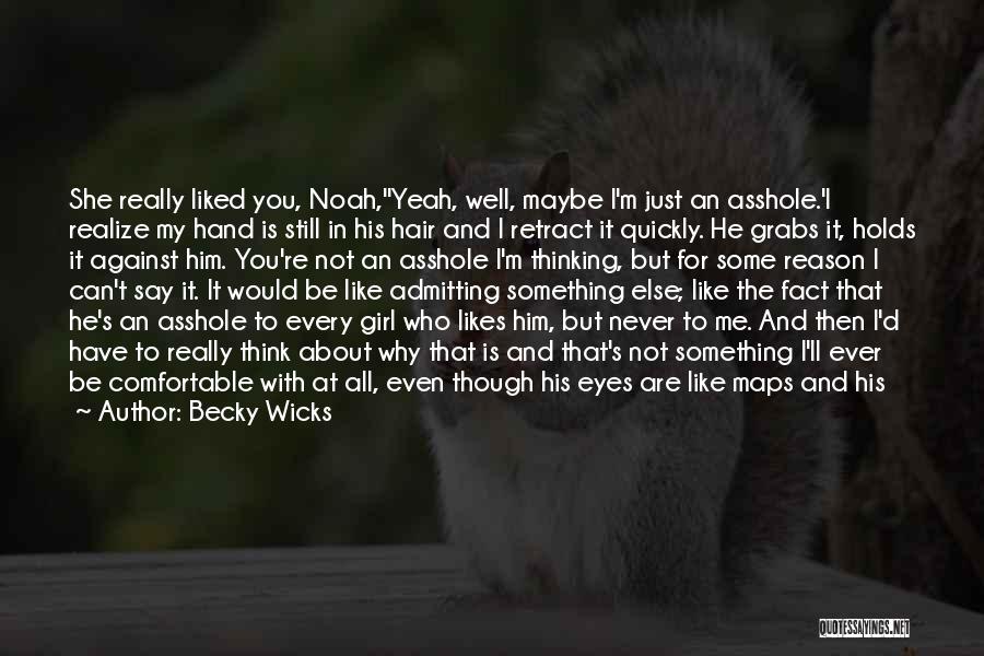 Becky Wicks Quotes: She Really Liked You, Noah,''yeah, Well, Maybe I'm Just An Asshole.'i Realize My Hand Is Still In His Hair And