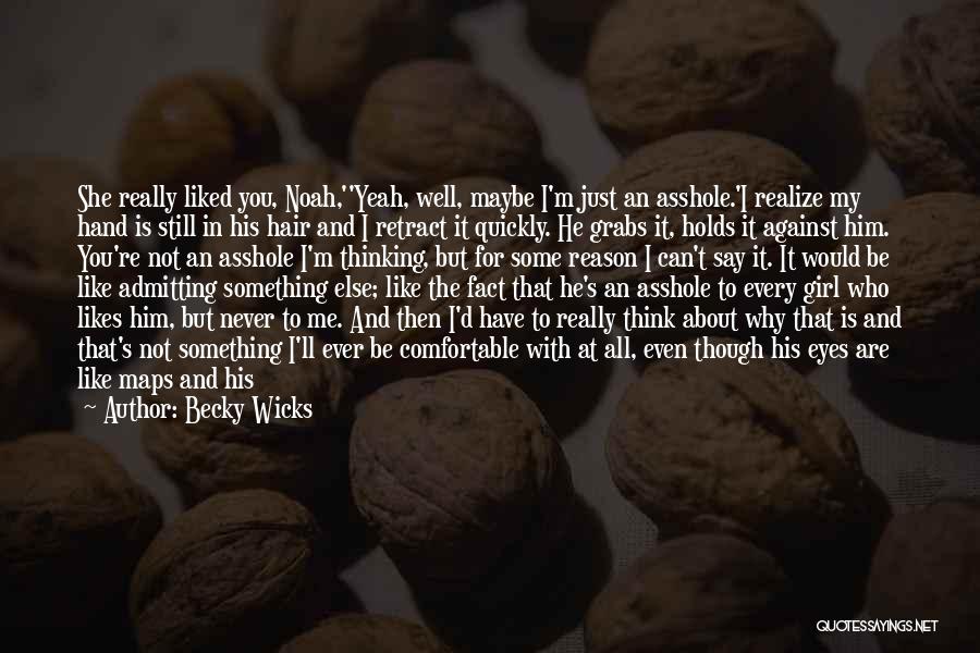 Becky Wicks Quotes: She Really Liked You, Noah,''yeah, Well, Maybe I'm Just An Asshole.'i Realize My Hand Is Still In His Hair And