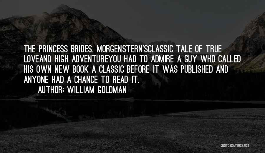 William Goldman Quotes: The Princess Brides. Morgenstern'sclassic Tale Of True Loveand High Adventureyou Had To Admire A Guy Who Called His Own New