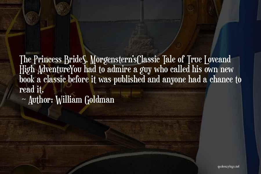 William Goldman Quotes: The Princess Brides. Morgenstern'sclassic Tale Of True Loveand High Adventureyou Had To Admire A Guy Who Called His Own New