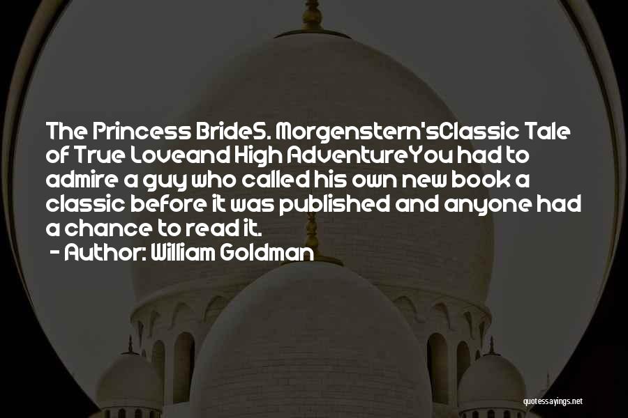 William Goldman Quotes: The Princess Brides. Morgenstern'sclassic Tale Of True Loveand High Adventureyou Had To Admire A Guy Who Called His Own New