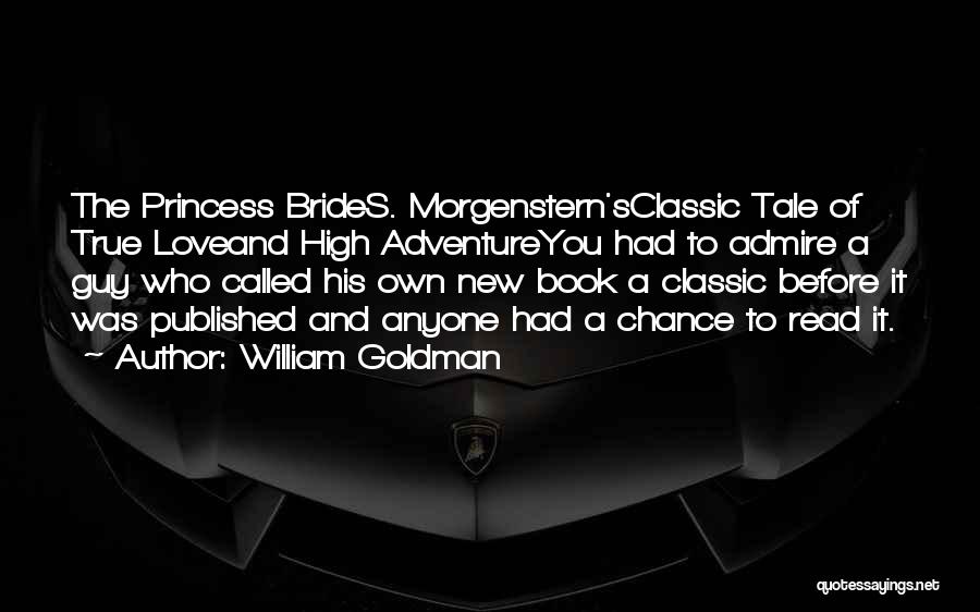 William Goldman Quotes: The Princess Brides. Morgenstern'sclassic Tale Of True Loveand High Adventureyou Had To Admire A Guy Who Called His Own New