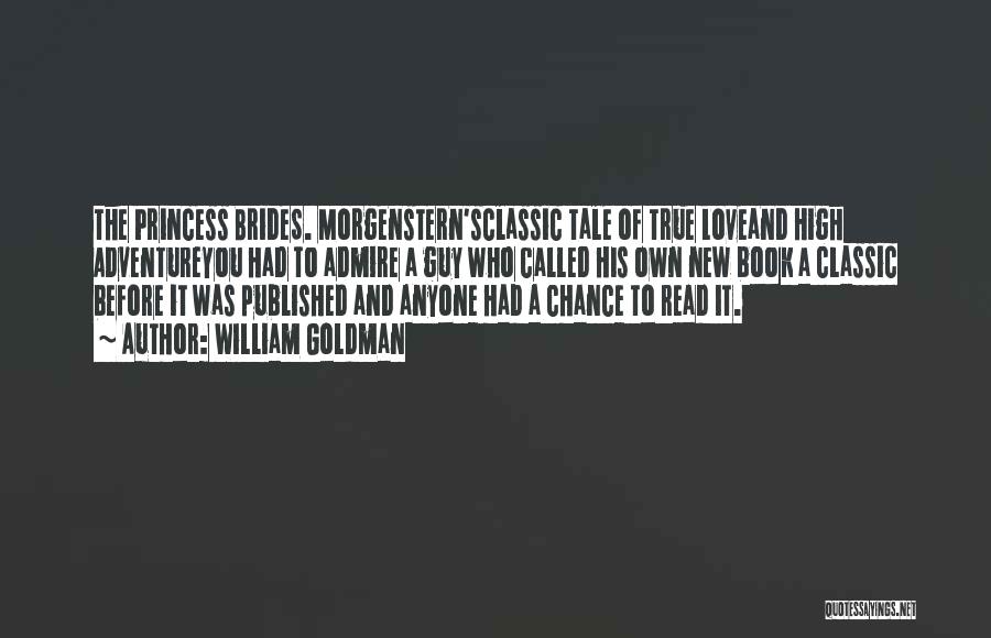 William Goldman Quotes: The Princess Brides. Morgenstern'sclassic Tale Of True Loveand High Adventureyou Had To Admire A Guy Who Called His Own New