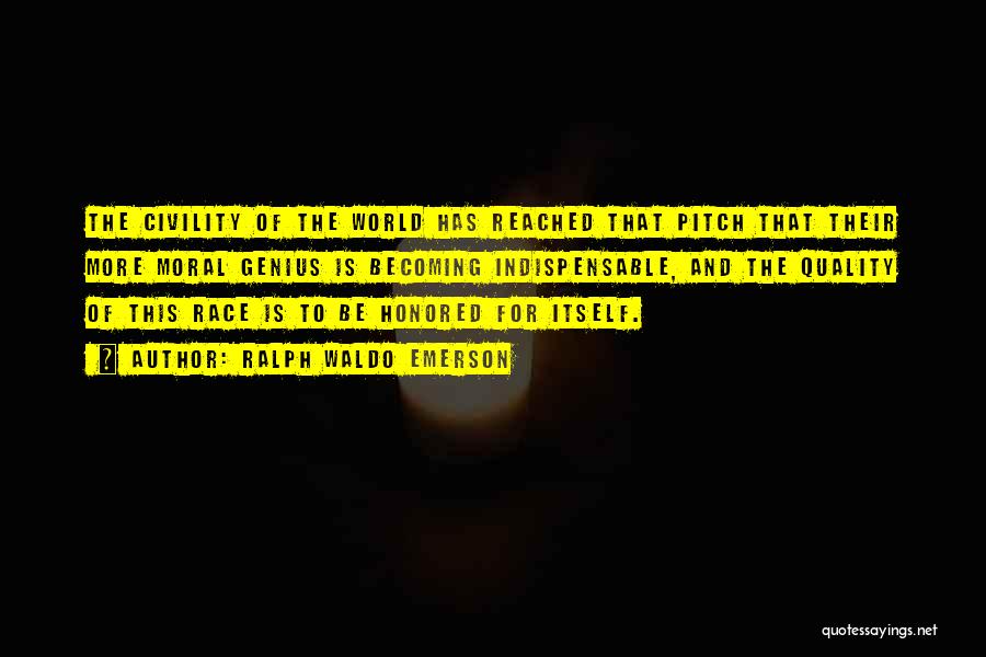 Ralph Waldo Emerson Quotes: The Civility Of The World Has Reached That Pitch That Their More Moral Genius Is Becoming Indispensable, And The Quality