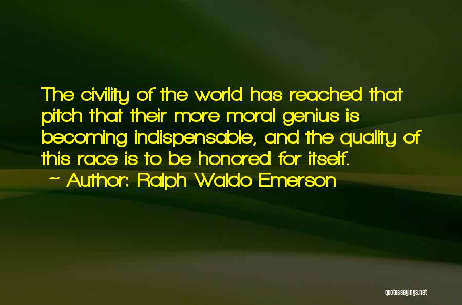 Ralph Waldo Emerson Quotes: The Civility Of The World Has Reached That Pitch That Their More Moral Genius Is Becoming Indispensable, And The Quality