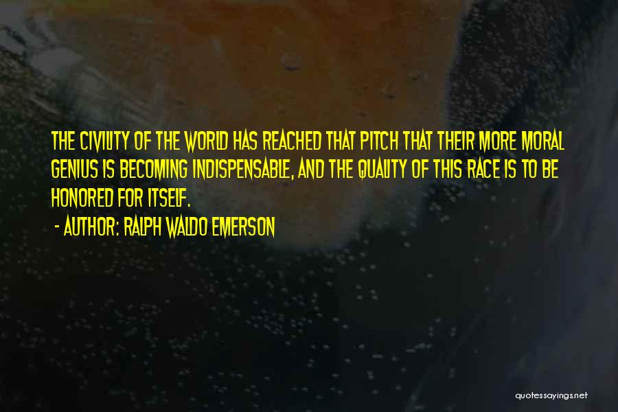 Ralph Waldo Emerson Quotes: The Civility Of The World Has Reached That Pitch That Their More Moral Genius Is Becoming Indispensable, And The Quality